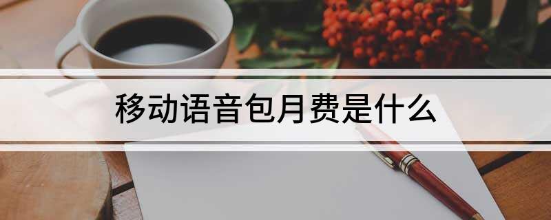 中國移動語音安心包的內容是什么？如何退訂移動語音包月費？